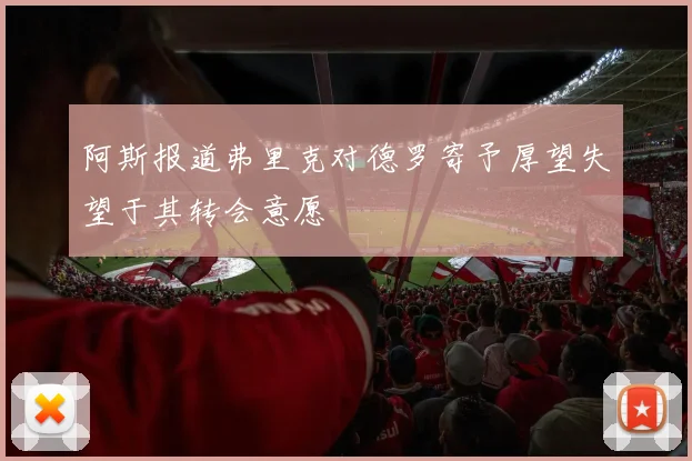 阿斯报道弗里克对德罗寄予厚望失望于其转会意愿