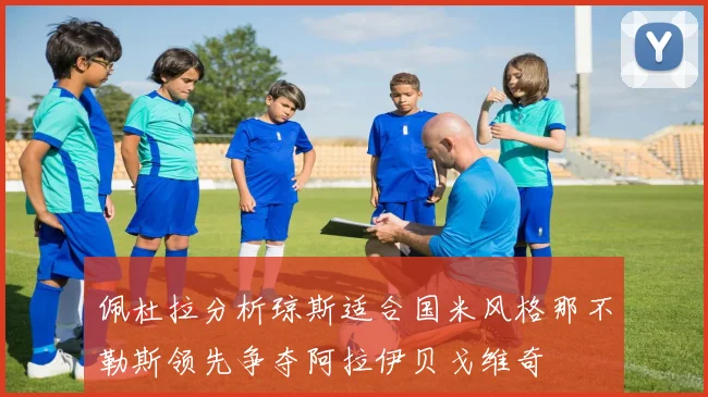 佩杜拉分析琼斯适合国米风格那不勒斯领先争夺阿拉伊贝戈维奇
